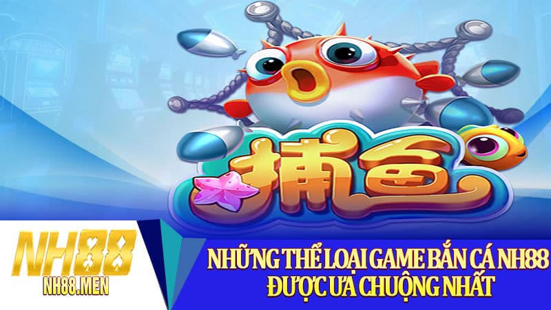 Những thể loại game bắn cá NH88 được ưa chuộng nhất