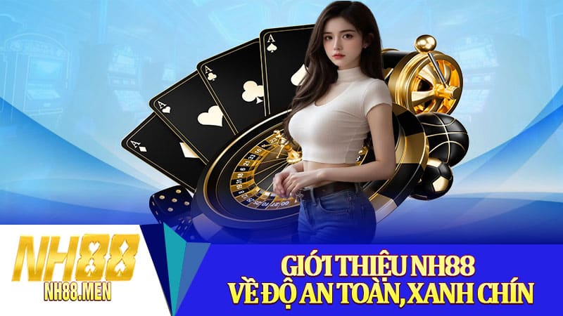 Giới thiệu NH88 về độ an toàn, xanh chín