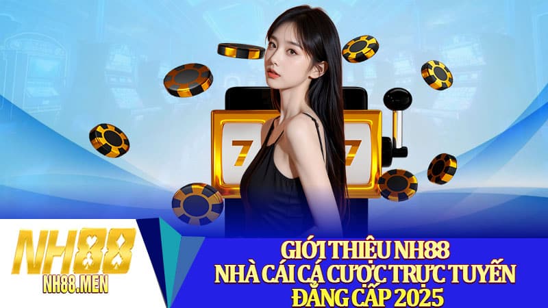 Giới thiệu NH88 – Nhà cái cá cược trực tuyến đẳng cấp 2025