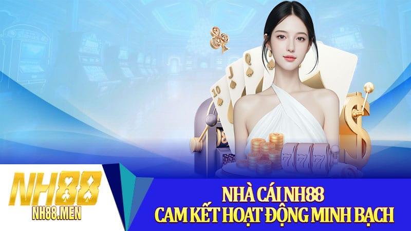 Nhà cái NH88 cam kết hoạt động minh bạch
